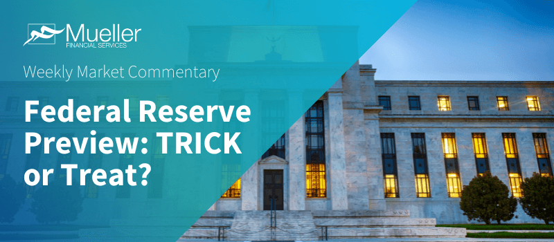 Federal Reserve Preview: TRICK or Treat? - Mueller Financial Services